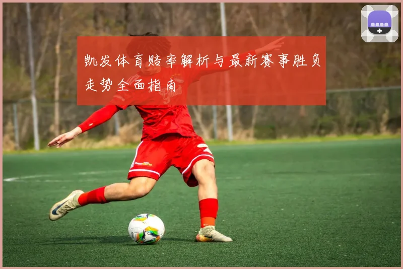 凯发体育赔率解析与最新赛事胜负走势全面指南