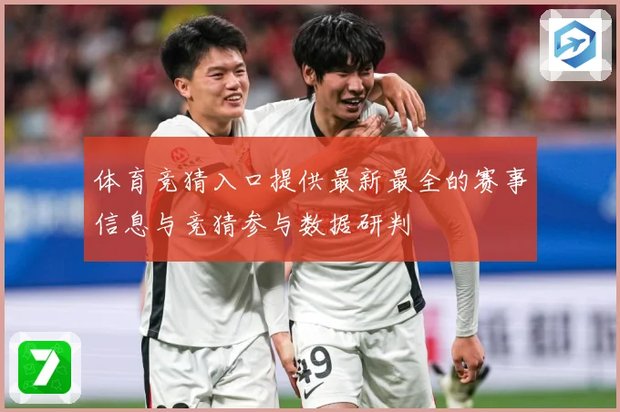 体育竞猜入口提供最新最全的赛事信息与竞猜参与数据研判