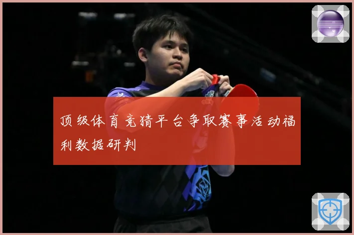 顶级体育竞猜平台争取赛事活动福利数据研判