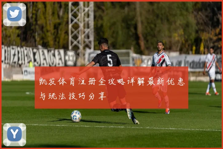凯发体育注册全攻略详解最新优惠与玩法技巧分享