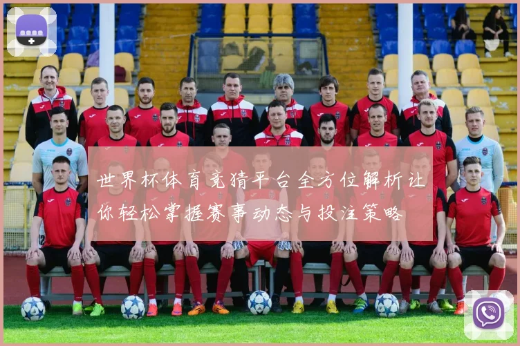 世界杯体育竞猜平台全方位解析让你轻松掌握赛事动态与投注策略