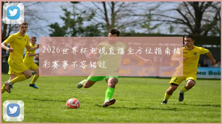 2026世界杯电视直播全方位指南精彩赛事不容错过
