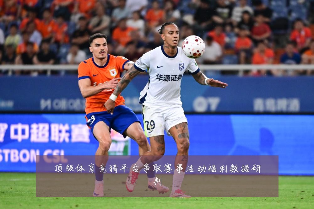 顶级体育竞猜平台争取赛事活动福利数据研判