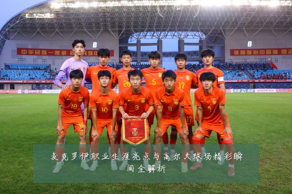 麦克罗伊职业生涯亮点与高尔夫球场精彩瞬间全解析